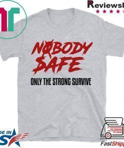 Nobody Safe Only The Strong Survive T-Shirt