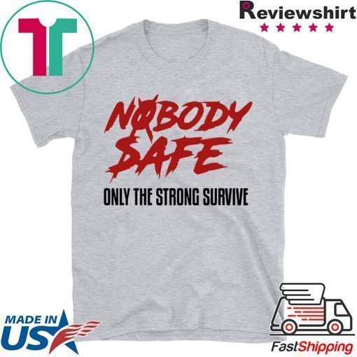 Nobody Safe Only The Strong Survive T-Shirt