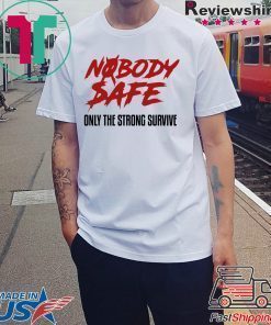 Nobody Safe Only The Strong Survive T-Shirt