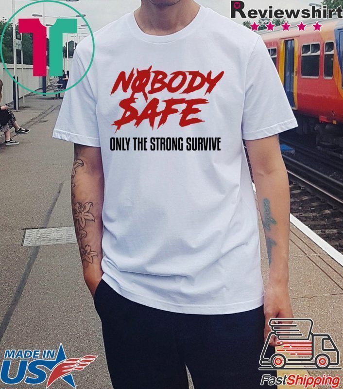 Nobody Safe Only The Strong Survive T-Shirt