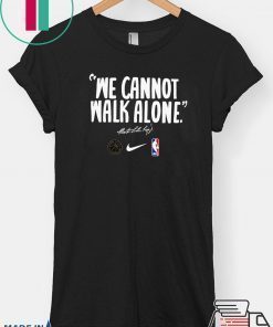 WE CANNOT WALK ALONE MARTIN LUTHER KING SHIRT MEN WOMENS