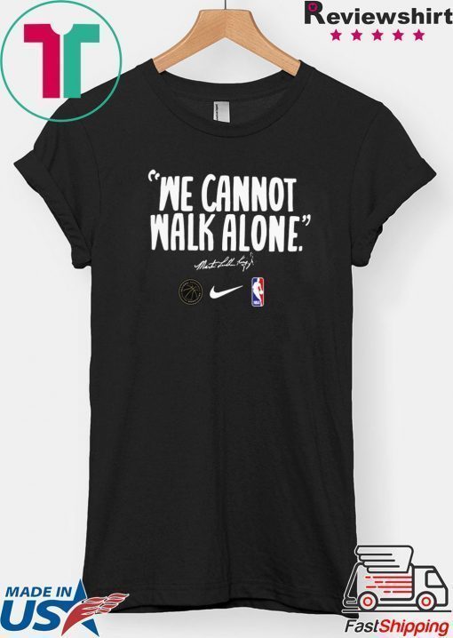 WE CANNOT WALK ALONE MARTIN LUTHER KING SHIRT MEN WOMENS