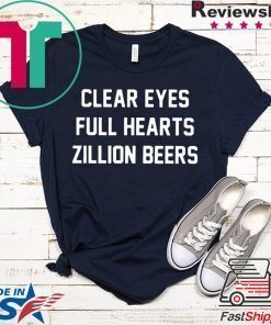 Clear Eyes Full hearts Zillon Beers Gift T-Shirt