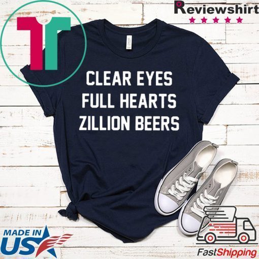 Clear Eyes Full hearts Zillon Beers Gift T-Shirt