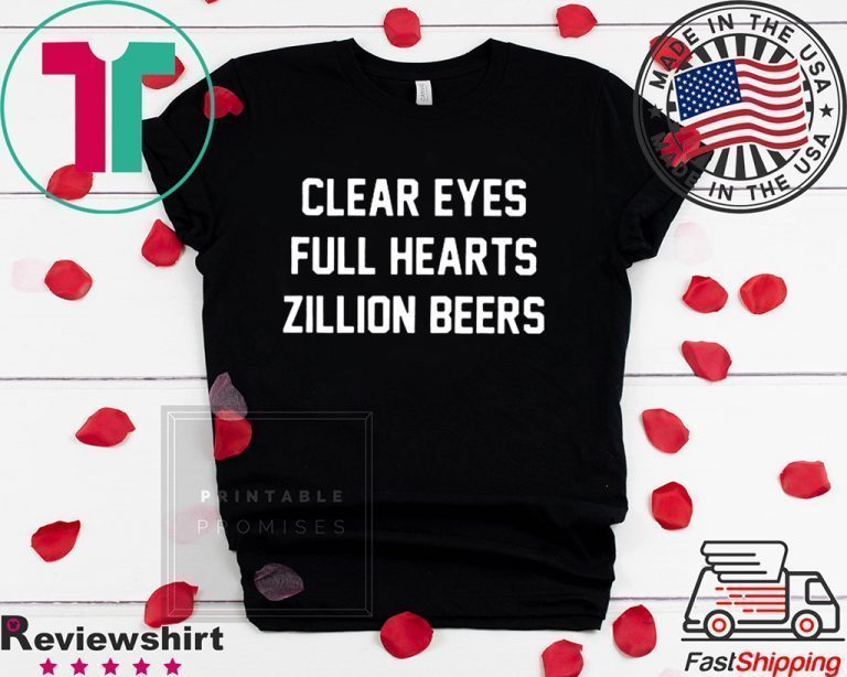 Clear Eyes Full hearts Zillon Beers Gift T-Shirt