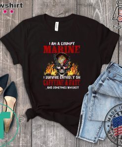 I Am A Grumpy Marine I Survive Entirely On Caffeine & Hate And Sometimes Whiskey Tee Shirts