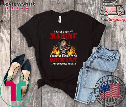 I Am A Grumpy Marine I Survive Entirely On Caffeine & Hate And Sometimes Whiskey Tee Shirts