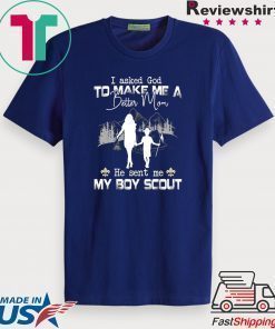 I Asked God To Make Me A Better Mom He Sent Me My Boy Scout Official T-Shirt