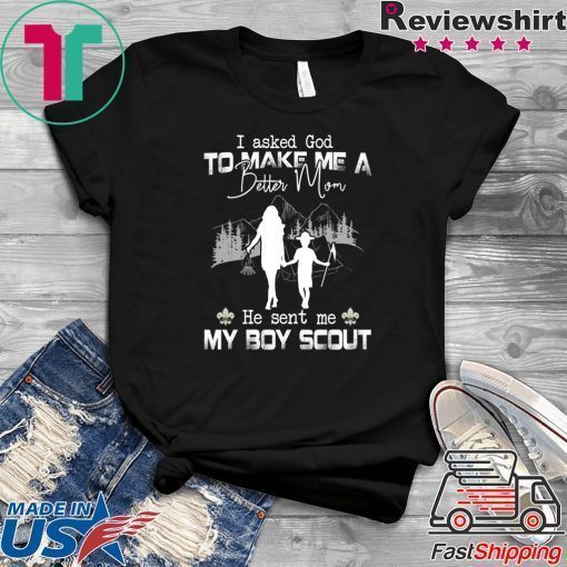 I Asked God To Make Me A Better Mom He Sent Me My Boy Scout Official T-Shirt