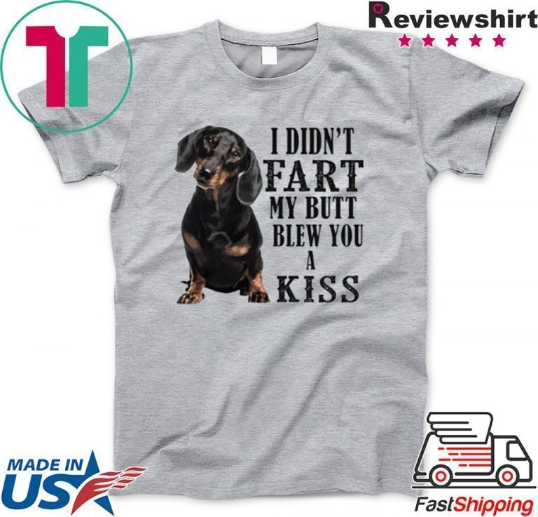 I Didn’t Fart My Butt Blew You A Kiss original T-Shirt