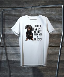 I Didn’t Fart My Butt Blew You A Kiss original T-Shirt