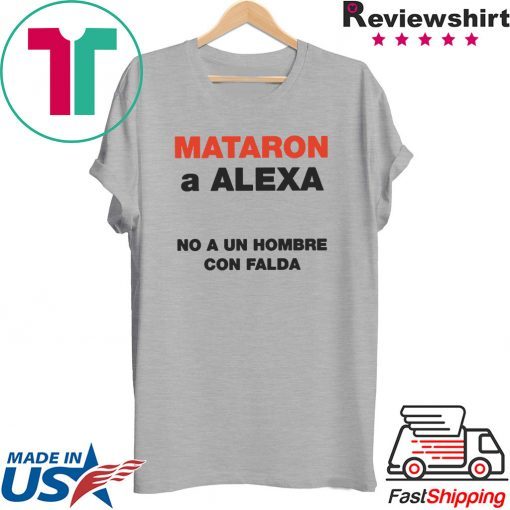 Mataron A Alexa No A Un Hombre Con Falda Gift T-Shirt