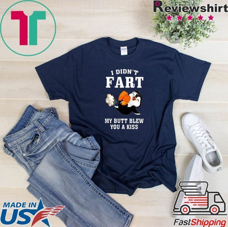 PENGUIN I DIDN’T FART MY BUTT BLEW YOU A KISS TEE SHIRTS