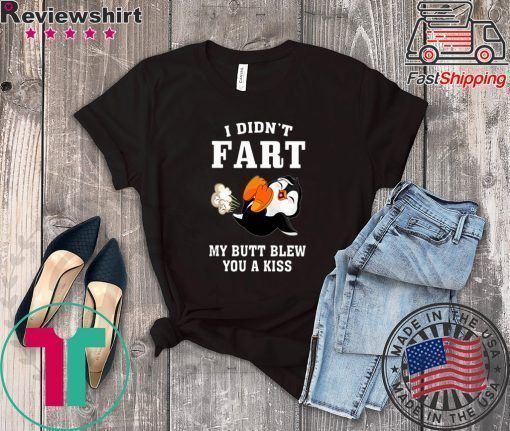 PENGUIN I DIDN’T FART MY BUTT BLEW YOU A KISS TEE SHIRTS