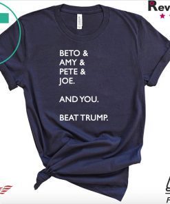 Beto Amy Pete Joe And you Beat Donald Trump T-Shirt
