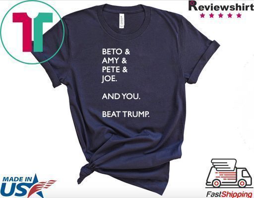 Beto Amy Pete Joe And you Beat Donald Trump T-Shirt