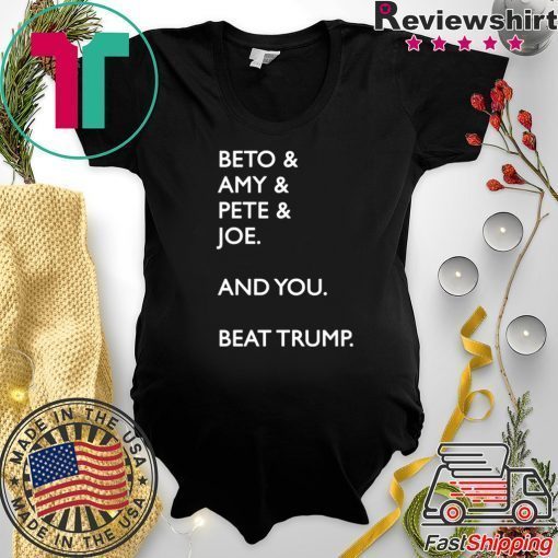 Beto Amy Pete Joe And you Beat Donald Trump T-Shirt