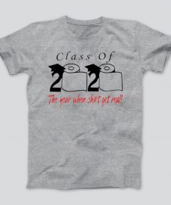 Toilet Paper Class of 2020 the year when shit got real Limited T-Shirt