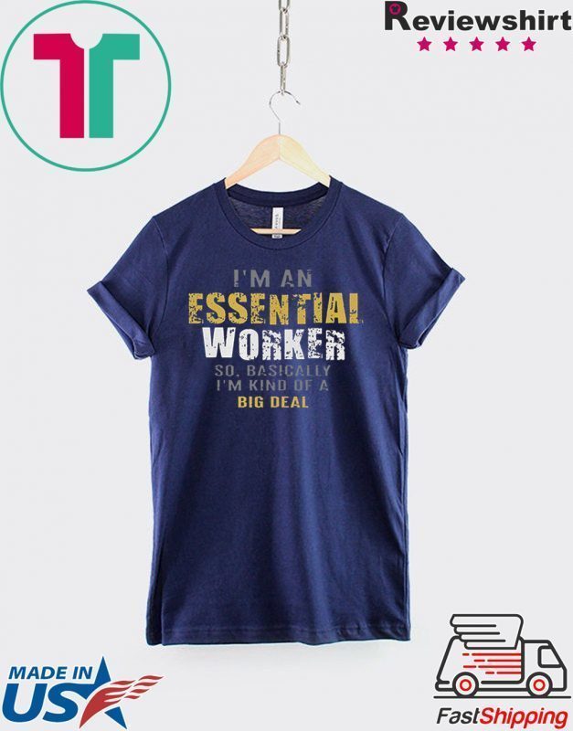 I'm an essential worker so basically I'm kind of a big deal Tee Shirts