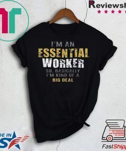 I'm an essential worker so basically I'm kind of a big deal Tee Shirts