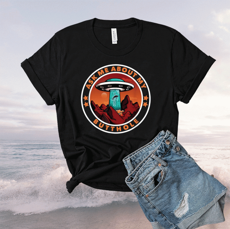 Ask Me About My Butthole Funny UFO Alien Abduction Tee Shirt