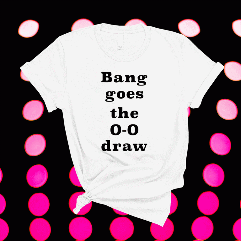 Bang Goes the 0-0 Draw Unisex Shirts