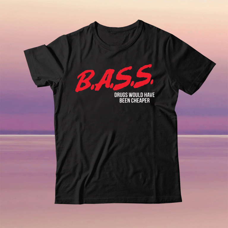 Bass drugs would have been cheaper tee shirt