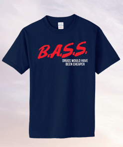 Bass drugs would have been cheaper tee shirt