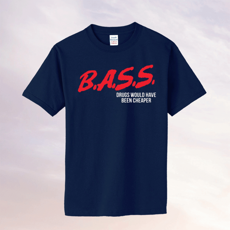 Bass drugs would have been cheaper tee shirt