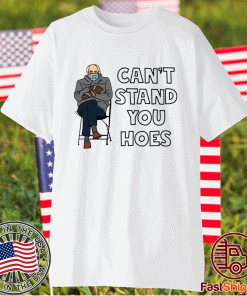 Bernie Sanders can’t stand you hoes 2021 shirts