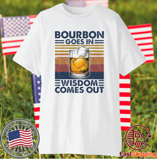 Bourbon goes in wisdom comes out vintage shirts