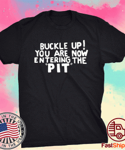 Buckle Up You are now entering the PIT Tee Shirt