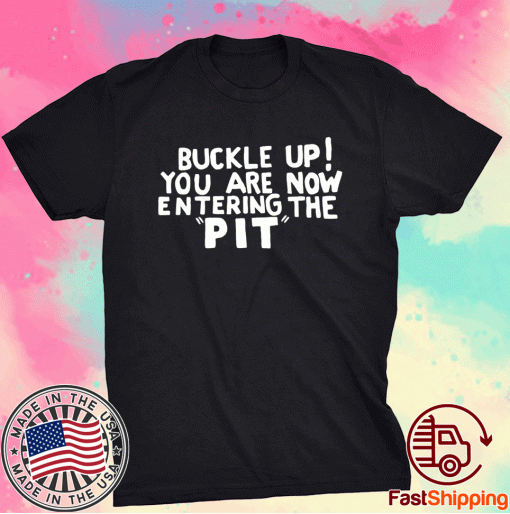 Buckle Up You are now entering the PIT Tee Shirt