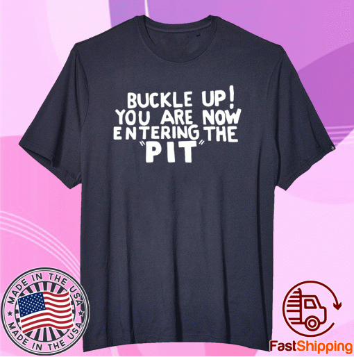 Buckle Up You are now entering the PIT Tee Shirt