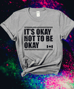 Canada Flag It’s Okay Not To Be Okay Tee Shirt