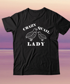 Crazy Quail Lady For Quail Lover Tee Shirt