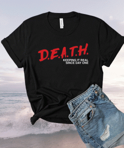 Death keeping it real since day one 2021 shirts
