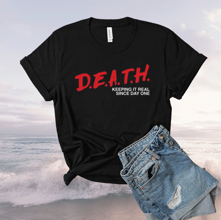 Death keeping it real since day one 2021 shirts