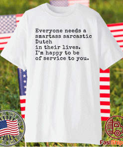 Everyone Needs A Smartass Sarcastic Dutch In Their Lives Funny Shirts