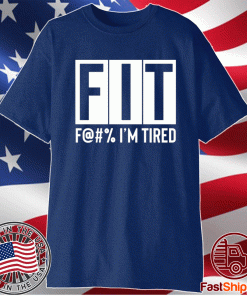 FIT Fuck I’m Tired Funny Tee Shirt