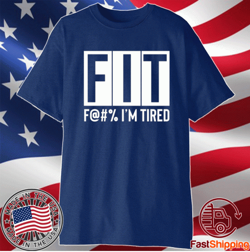 FIT Fuck I’m Tired Funny Tee Shirt