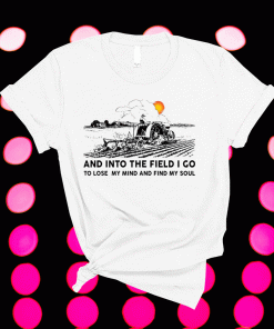 Farmer and into the field I go to lose my mind and find my soul 2021 tshirt