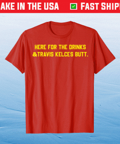 Kansas City HERE FOR THE DRINKS TRAVIS KELCE'S BUTT 2021 Shirts