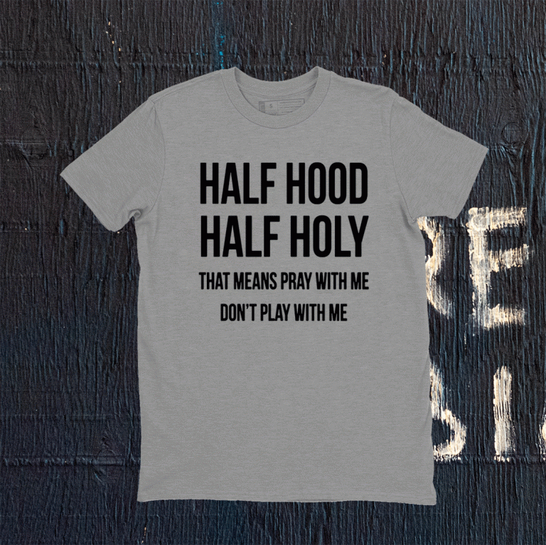 Half Hood Half Holy That Means Pray With Me Dont Play Me 2021 Shirts