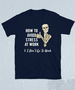 How To Avoid Stress At Work I Don’t Go To Work 2021 Shirts