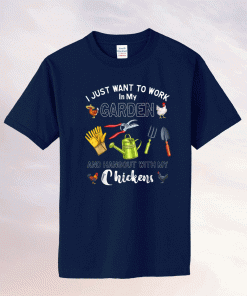 I Just Want To Work In My Garden Hangout With My Chickens Tee Shirt