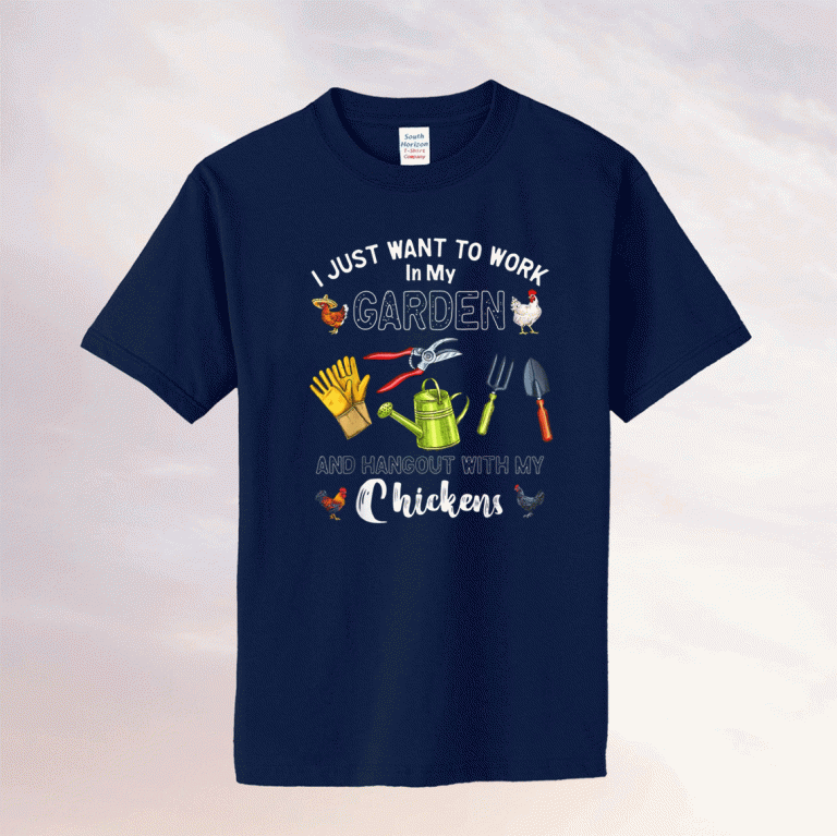 I Just Want To Work In My Garden Hangout With My Chickens Tee Shirt