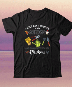 I Just Want To Work In My Garden Hangout With My Chickens Tee Shirt