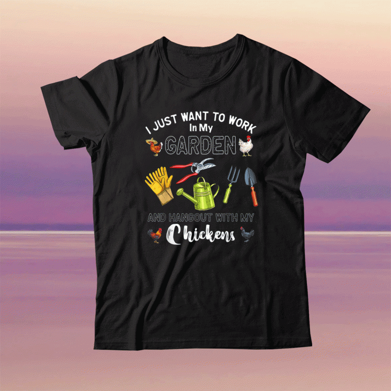 I Just Want To Work In My Garden Hangout With My Chickens Tee Shirt