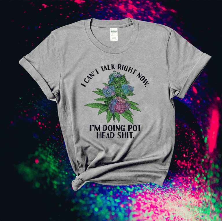 I can’t talk right now I’m doing pot head shit funny tshirt